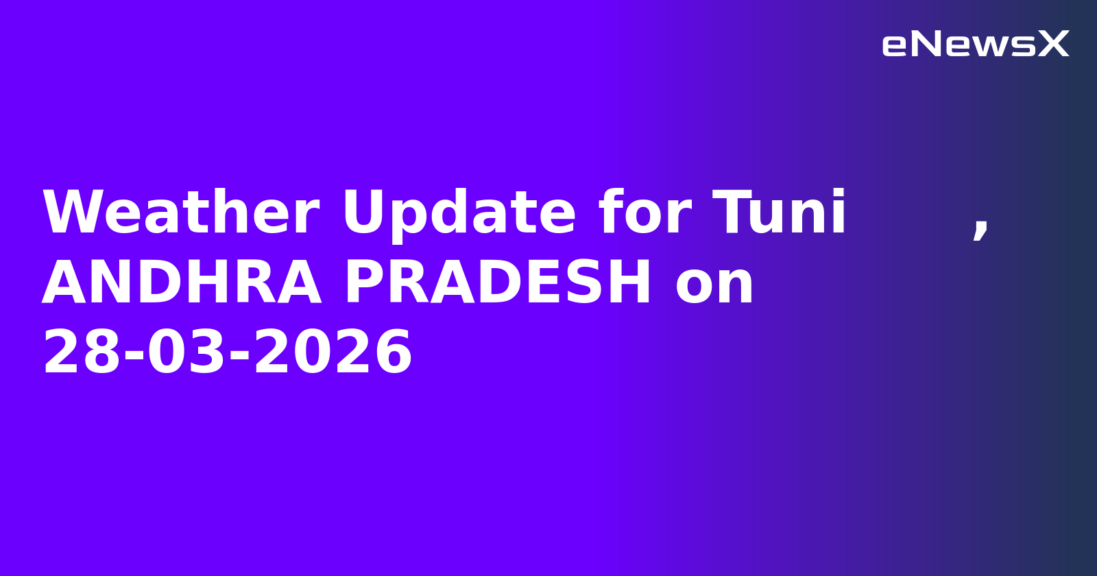 Weather Update for Tuni      , ANDHRA PRADESH on 28-03-2026