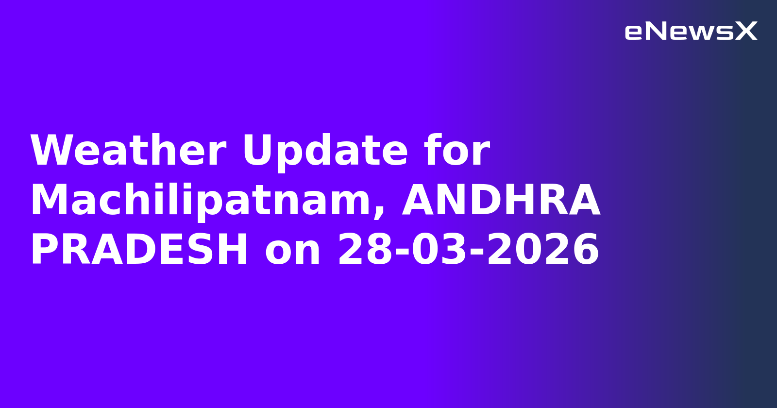 Weather Update for Machilipatnam, ANDHRA PRADESH on 28-03-2026
