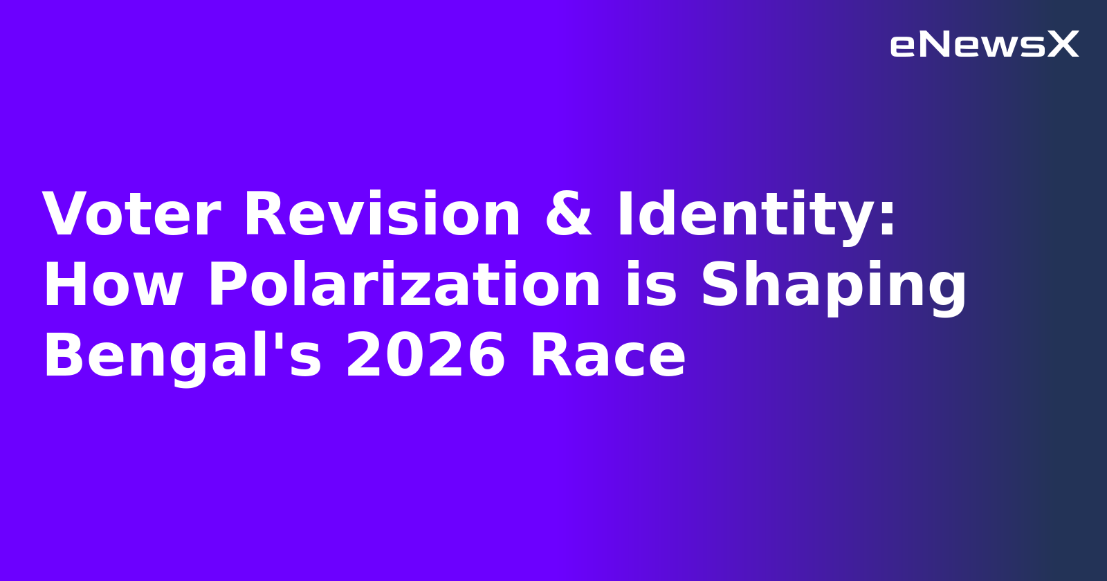 Voter Revision & Identity: How Polarization is Shaping Bengal's 2026 Race.webp Voter Revision & Identity: How Polarization is Shaping Bengal's 2026 Race.webp