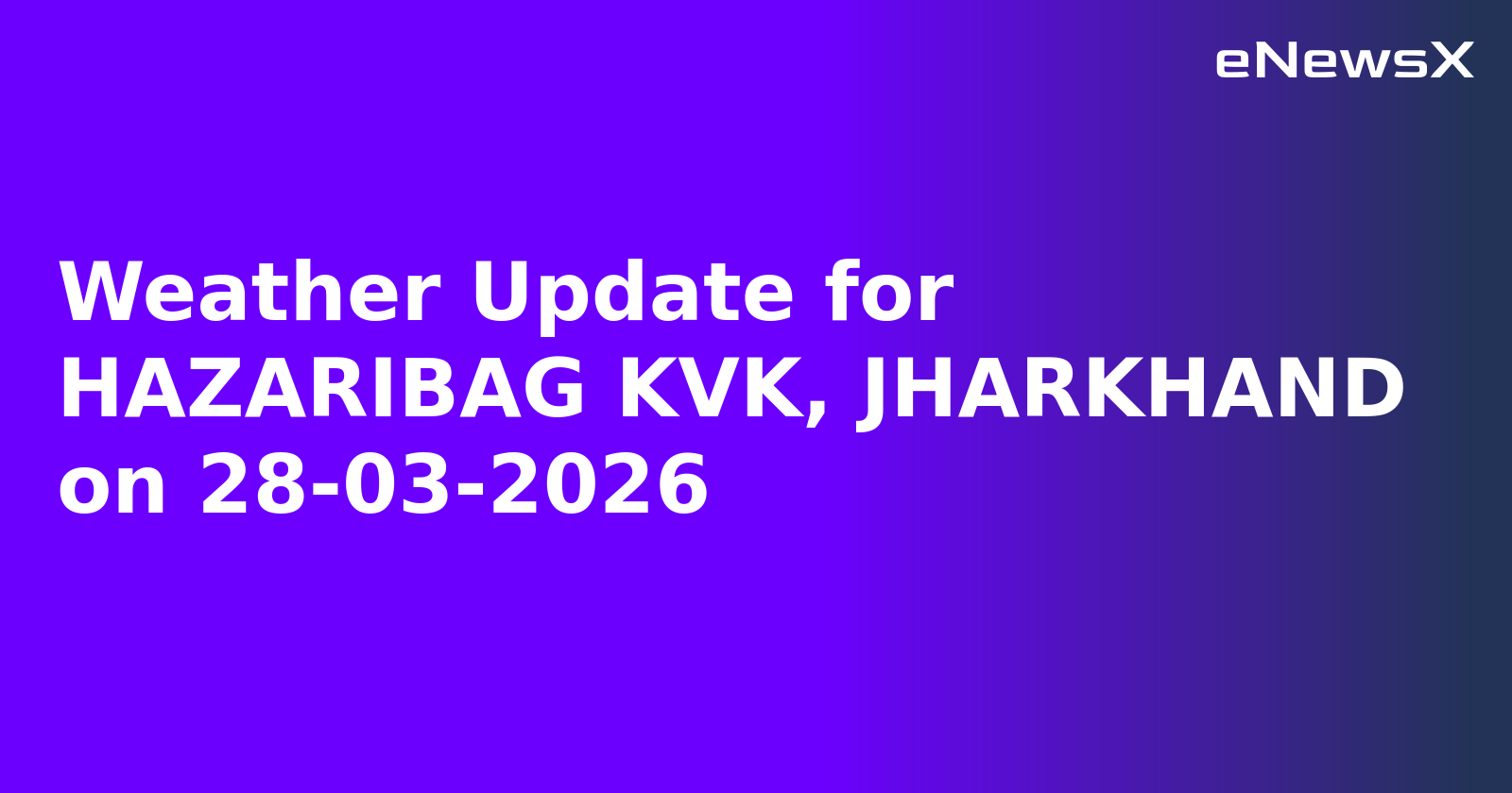 Weather Update for HAZARIBAG KVK, JHARKHAND on 28-03-2026