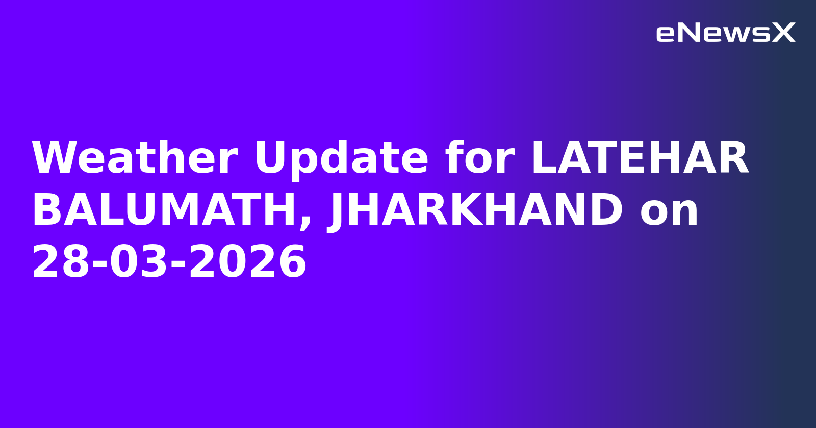 Weather Update for LATEHAR BALUMATH, JHARKHAND on 28-03-2026