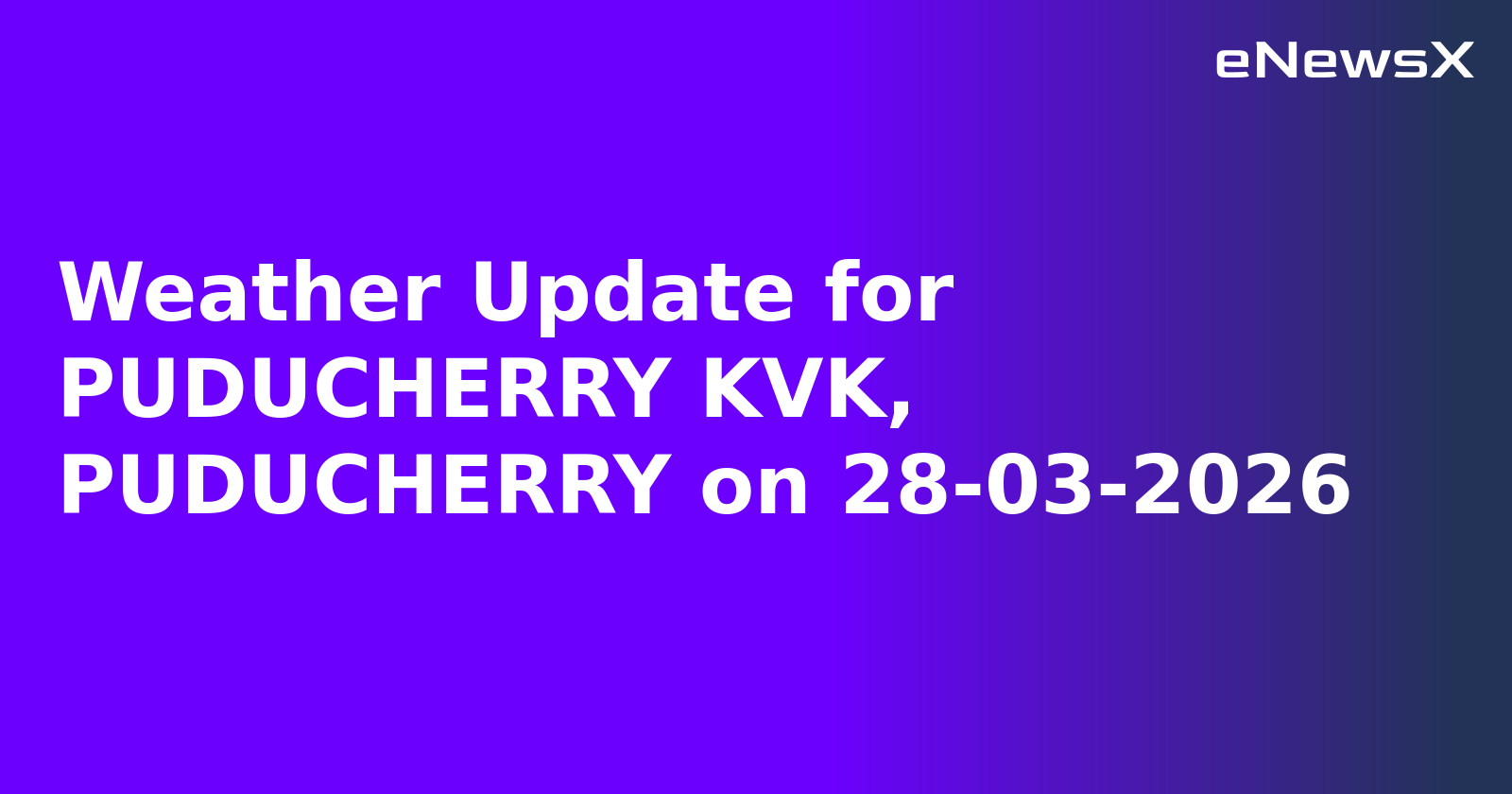Weather Update for PUDUCHERRY KVK, PUDUCHERRY on 28-03-2026