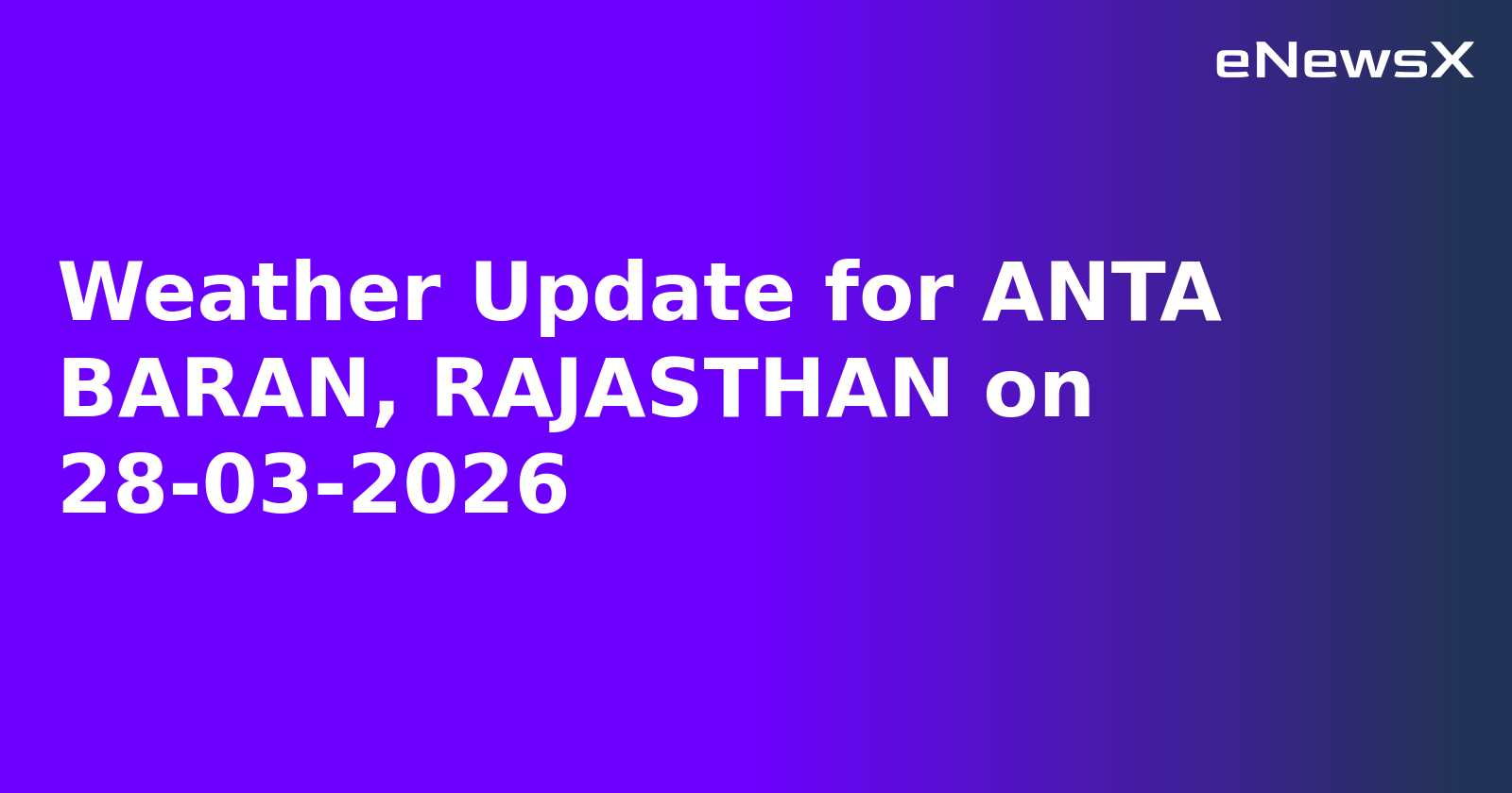 Weather Update for ANTA BARAN, RAJASTHAN on 28-03-2026