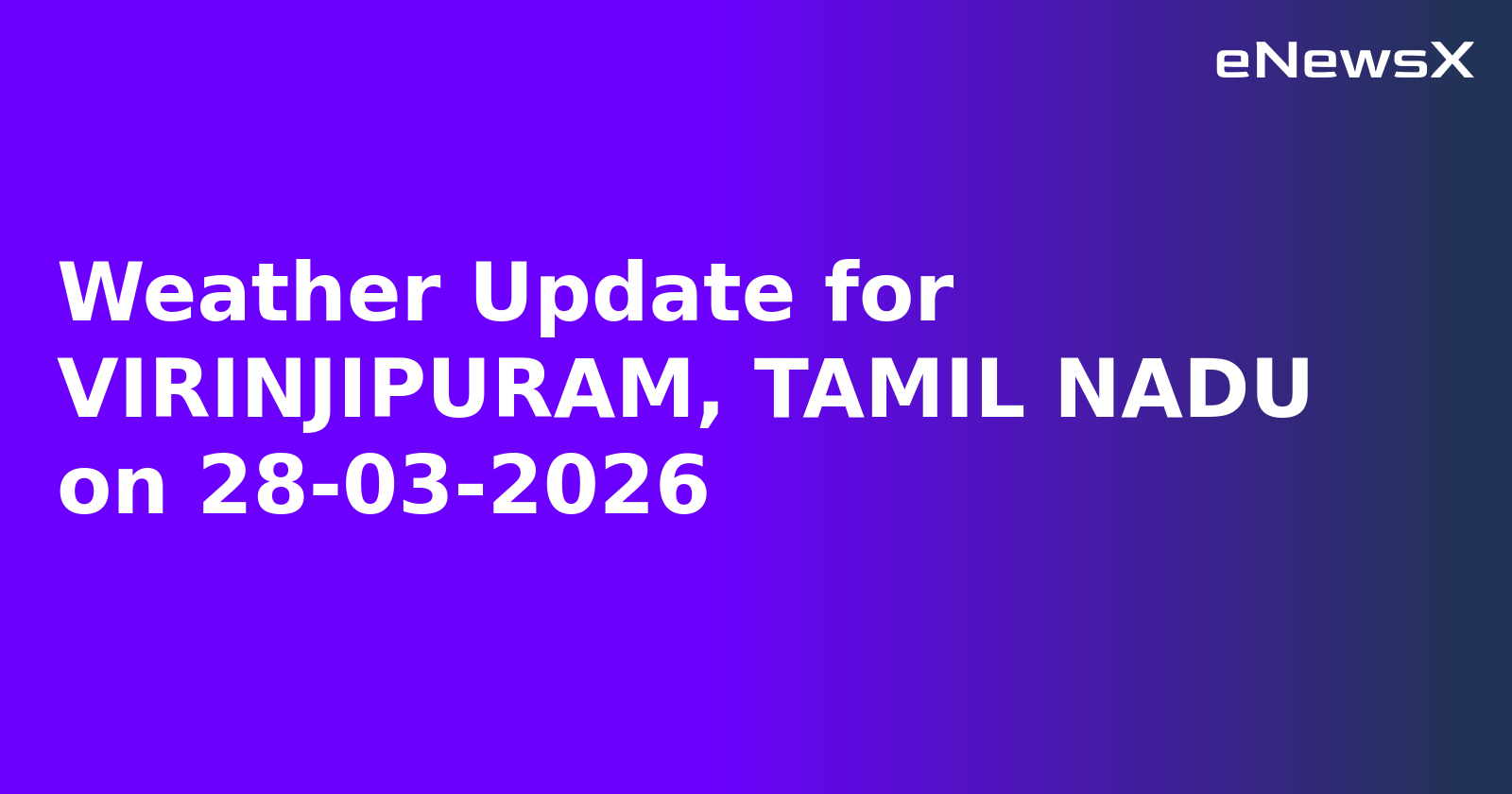 Weather Update for VIRINJIPURAM, TAMIL NADU on 28-03-2026