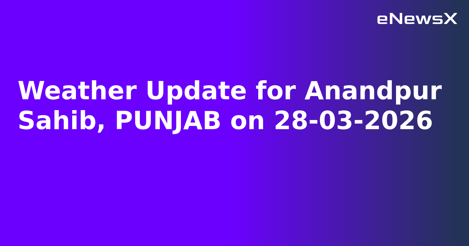 Weather Update for Anandpur Sahib, PUNJAB on 28-03-2026