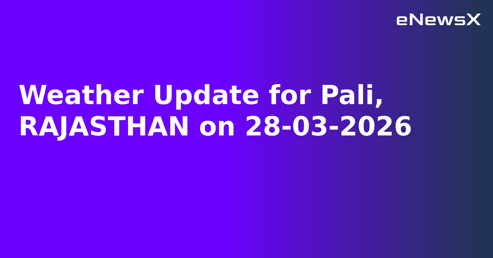 Weather Update for Pali, RAJASTHAN on 28-03-2026