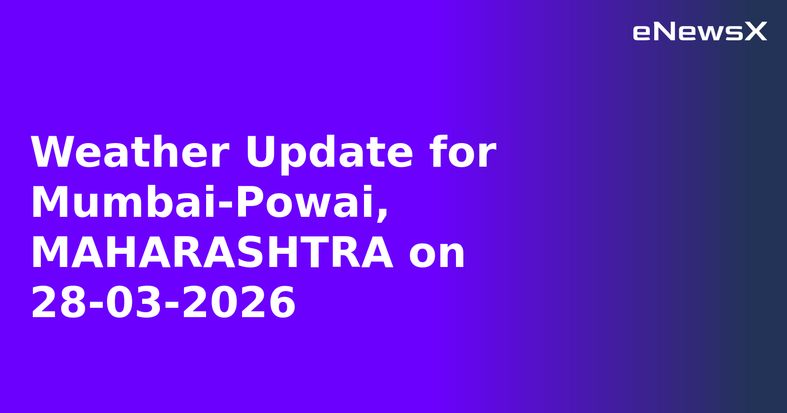 Weather Update for Mumbai-Powai, MAHARASHTRA on 28-03-2026