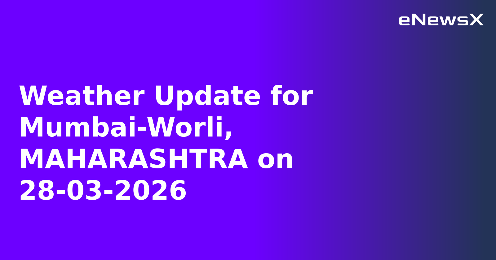 Weather Update for Mumbai-Worli, MAHARASHTRA on 28-03-2026