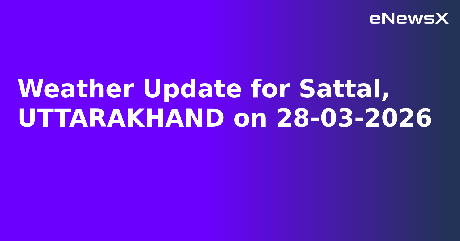 Weather Update for Sattal, UTTARAKHAND on 28-03-2026