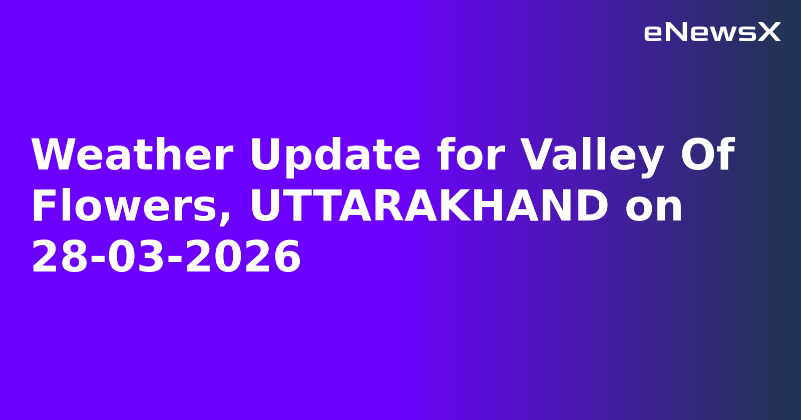 Weather Update for Valley Of Flowers, UTTARAKHAND on 28-03-2026