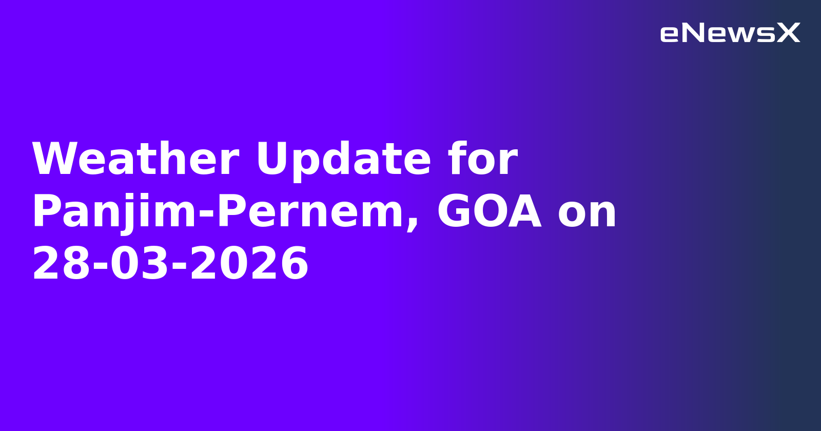 Weather Update for Panjim-Pernem, GOA on 28-03-2026