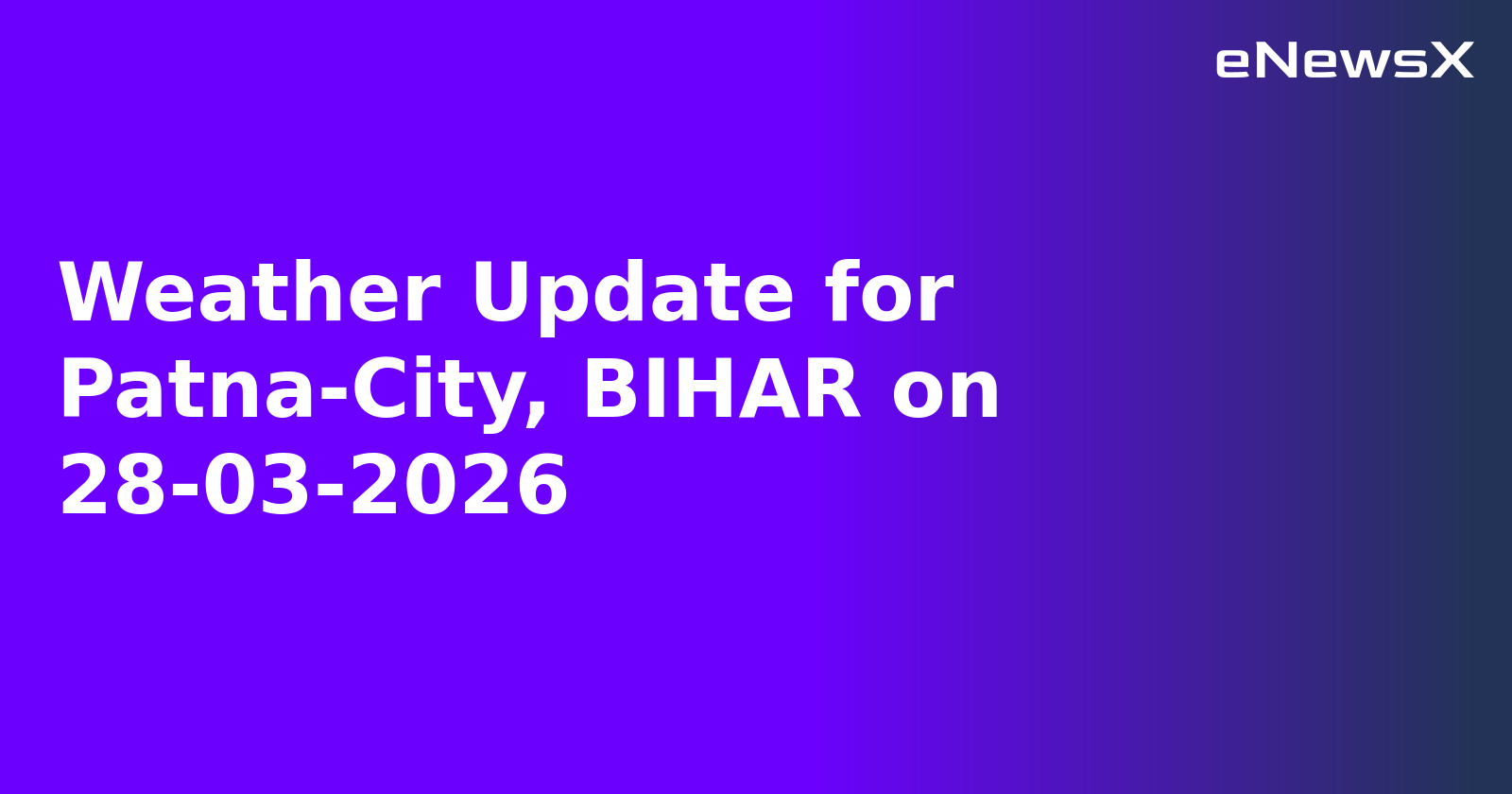 Weather Update for Patna-City, BIHAR on 28-03-2026