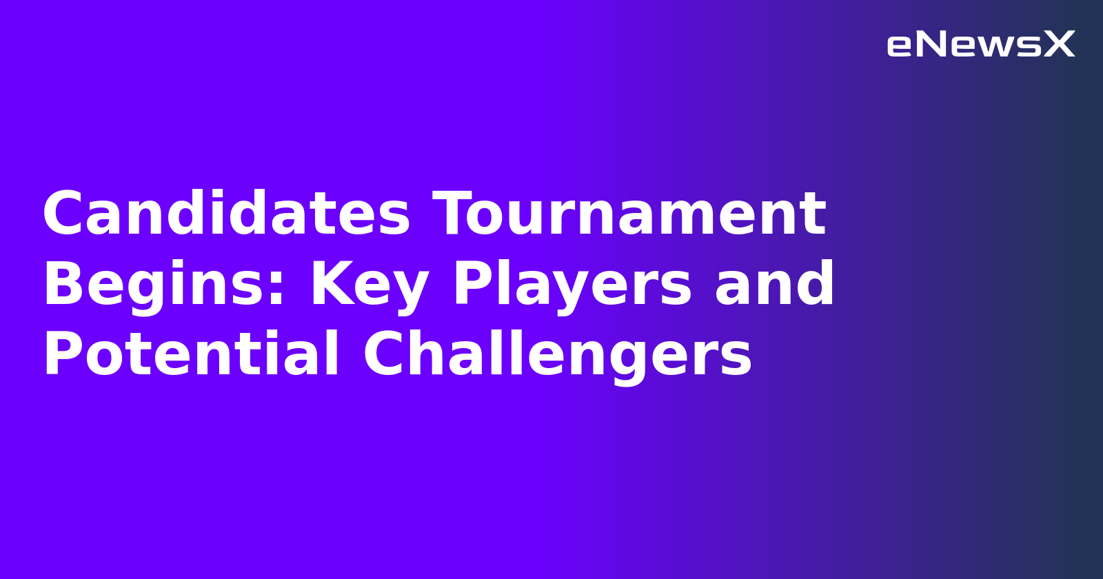 Candidates Tournament Begins: Key Players and Potential Challengers.webp Candidates Tournament Begins: Key Players and Potential Challengers.webp