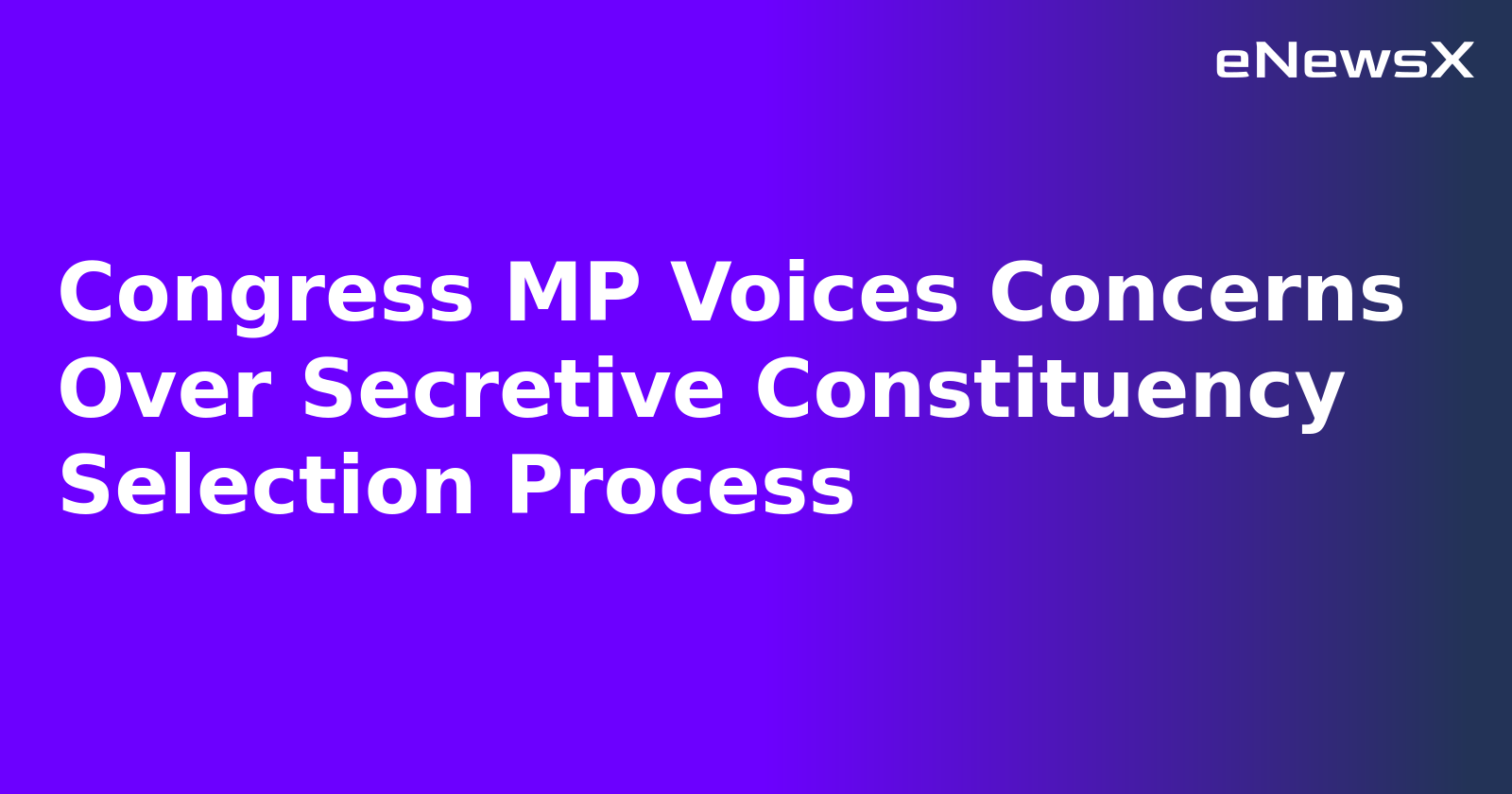 Congress MP Voices Concerns Over Secretive Constituency Selection Process