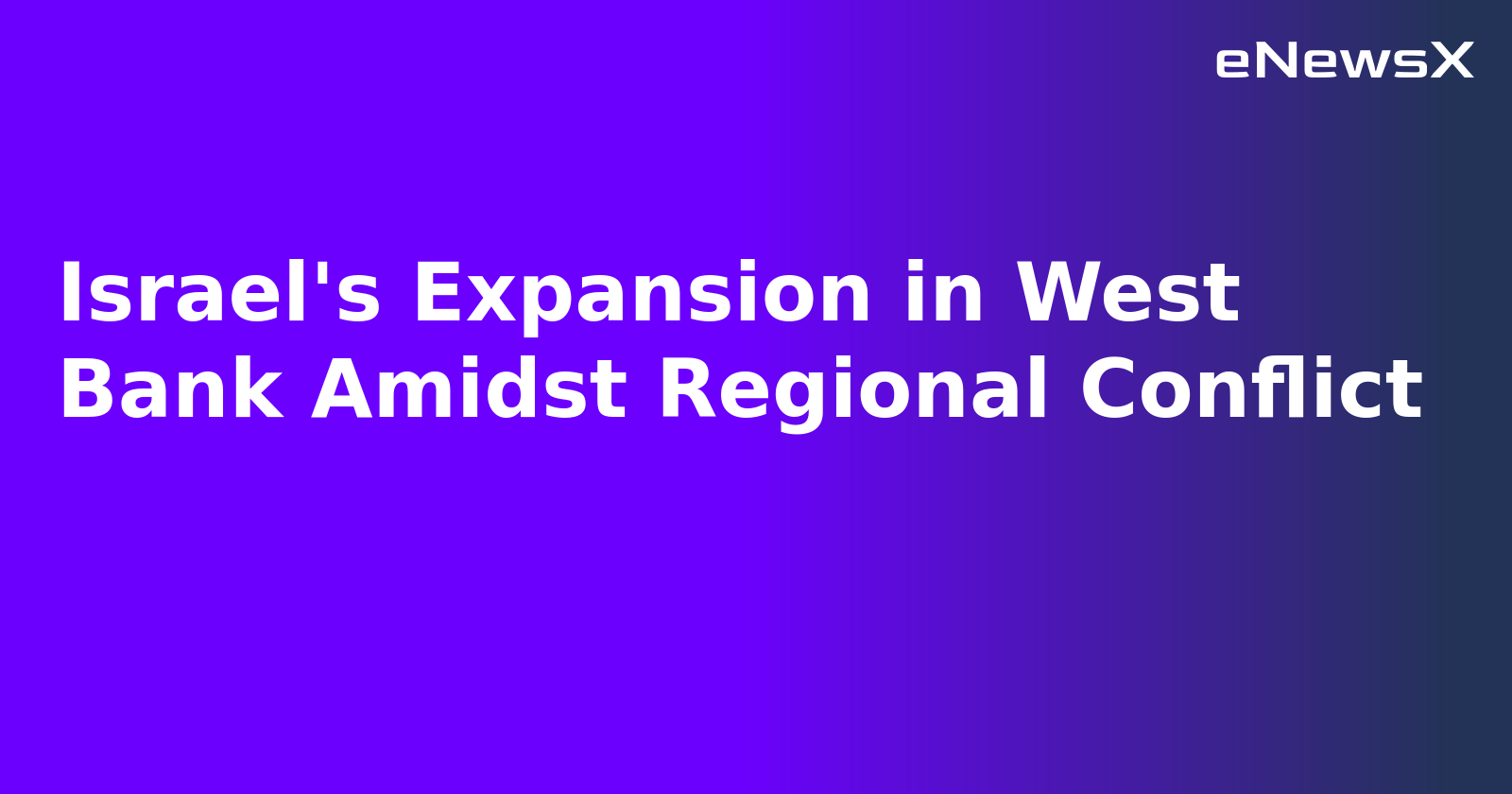 Israel's Expansion in West Bank Amidst Regional Conflict.webp