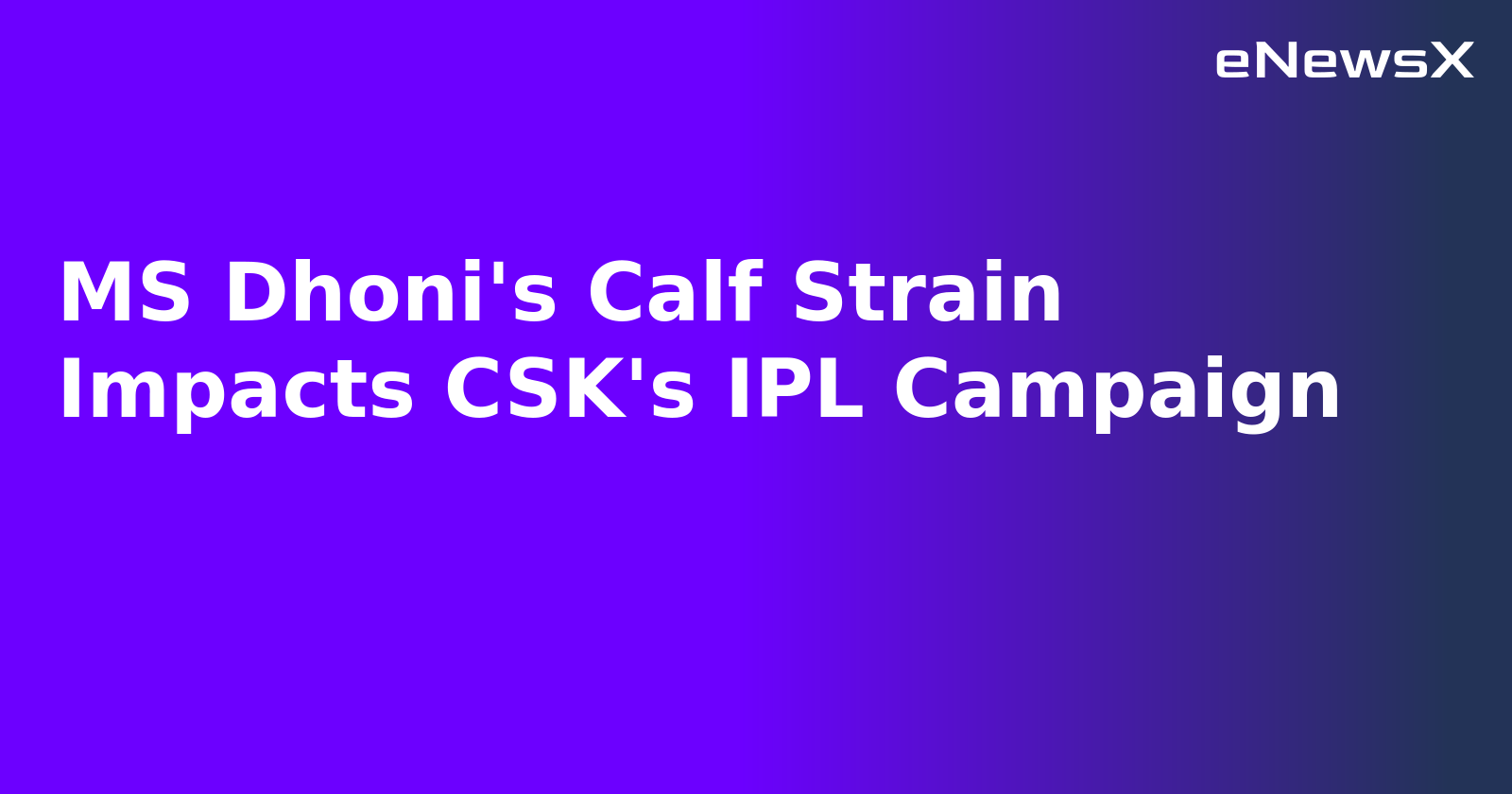 MS Dhoni's Calf Strain Impacts CSK's IPL Campaign
