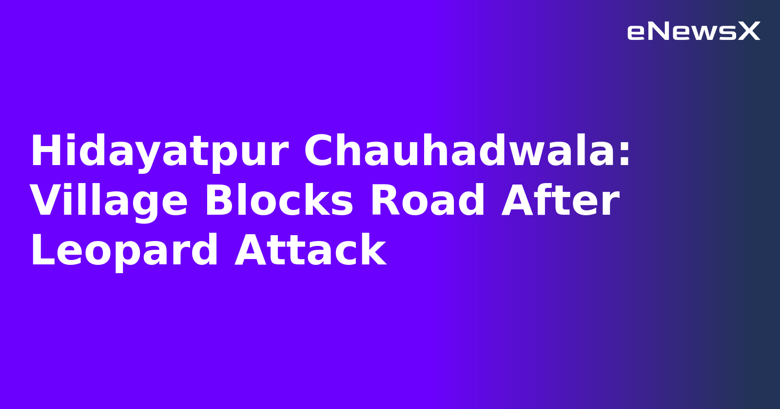 Hidayatpur Chauhadwala: Village Blocks Road After Leopard Attack.webp