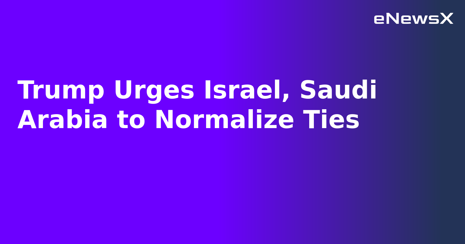 Trump Urges Israel, Saudi Arabia to Normalize Ties.webp Trump Urges Israel, Saudi Arabia to Normalize Ties.webp