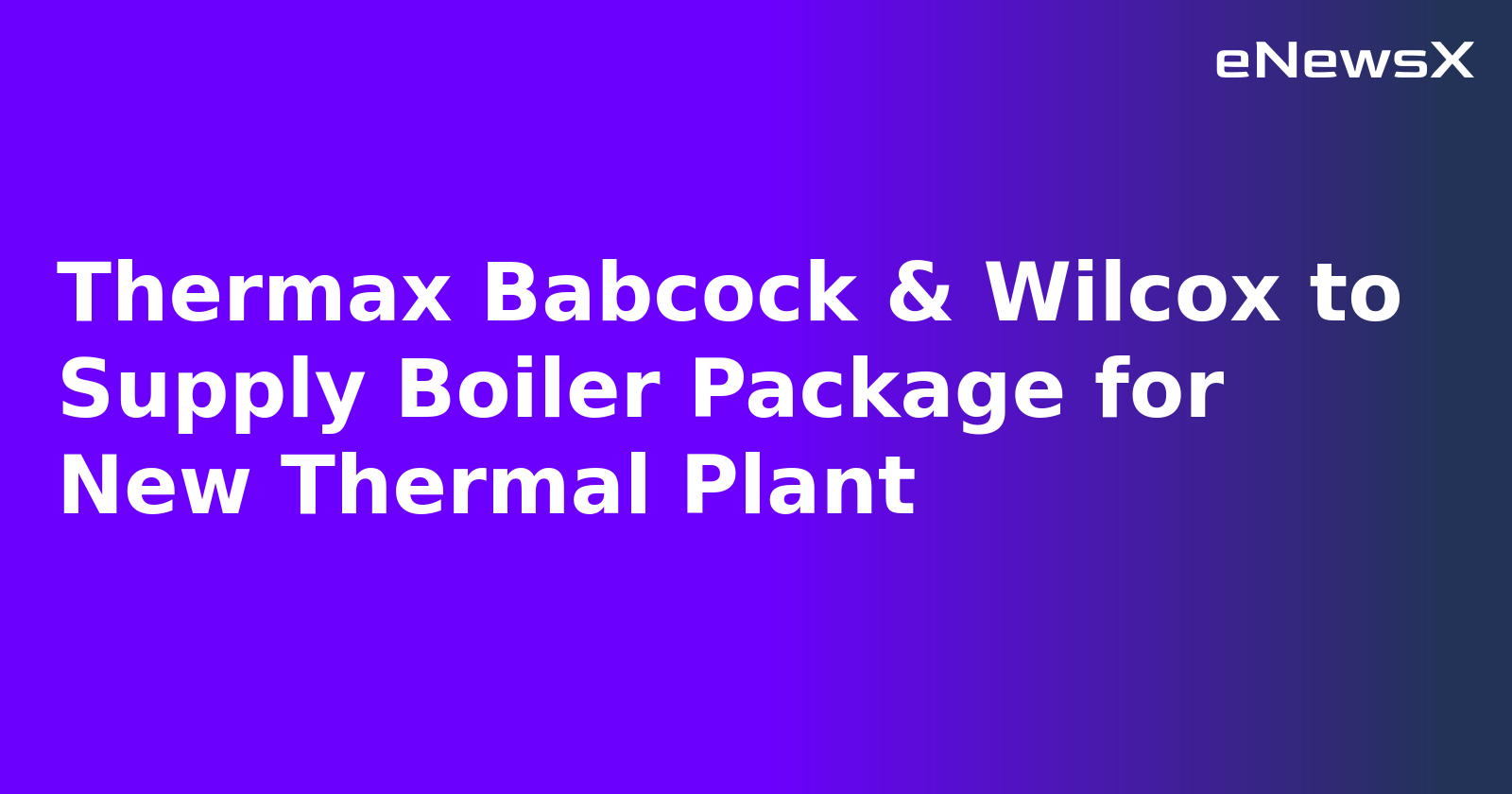 Thermax Babcock & Wilcox to Supply Boiler Package for New Thermal Plant.webp Thermax Babcock & Wilcox to Supply Boiler Package for New Thermal Plant.webp