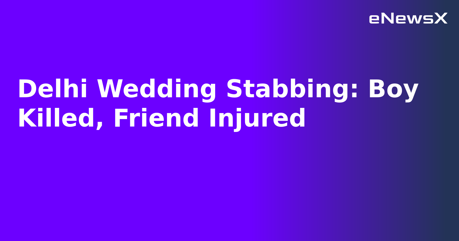 Delhi Wedding Stabbing: Boy Killed, Friend Injured