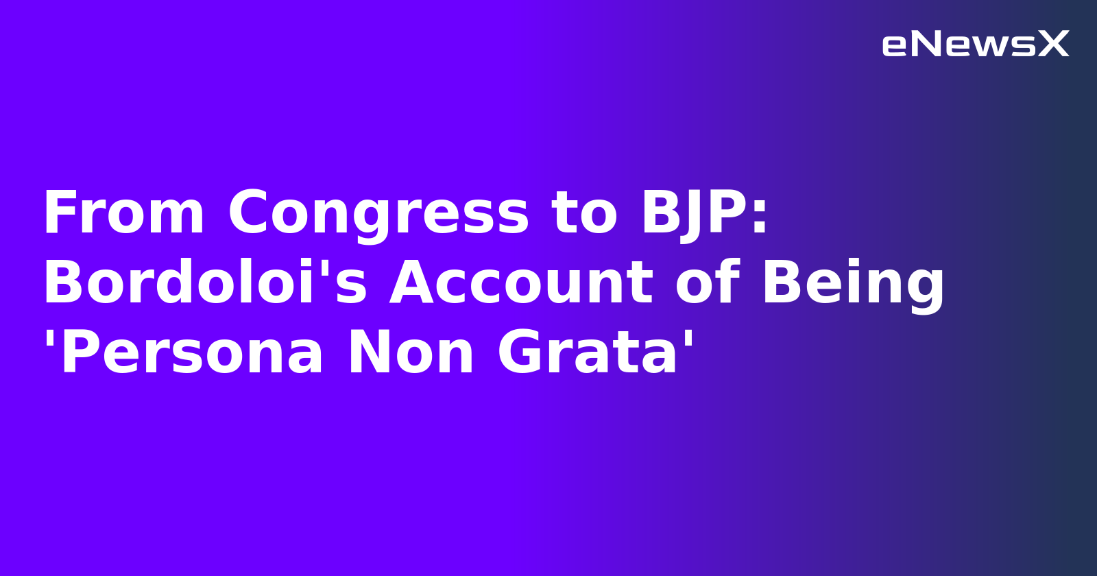 From Congress to BJP: Bordoloi's Account of Being 'Persona Non Grata'.webp