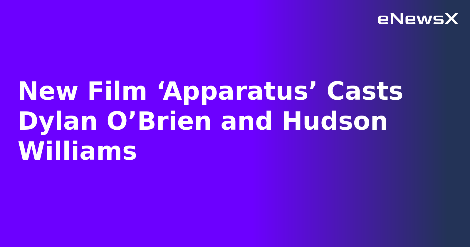 New Film ‘Apparatus’ Casts Dylan O’Brien and Hudson Williams.webp