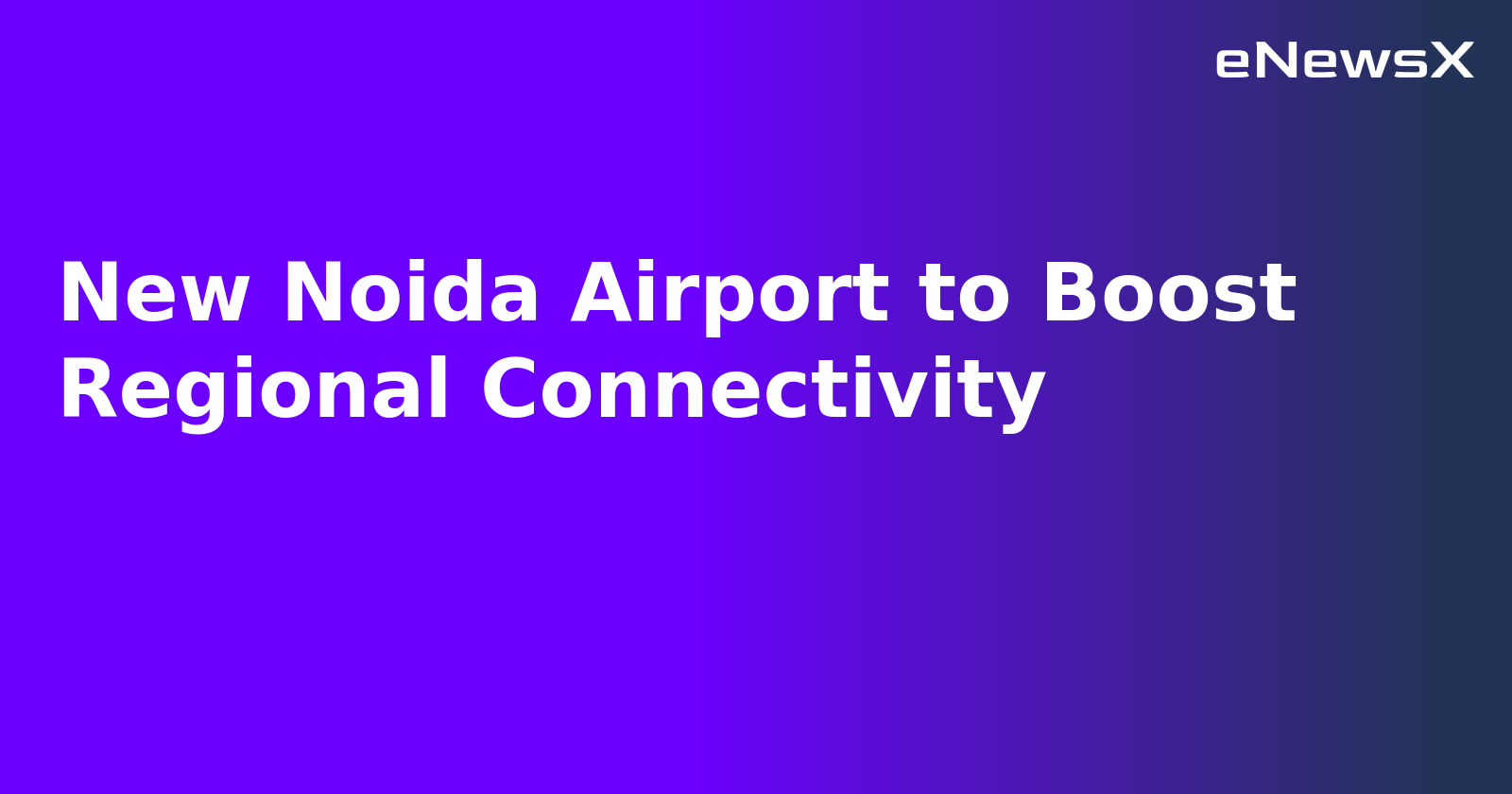 New Noida Airport to Boost Regional Connectivity.webp New Noida Airport to Boost Regional Connectivity.webp