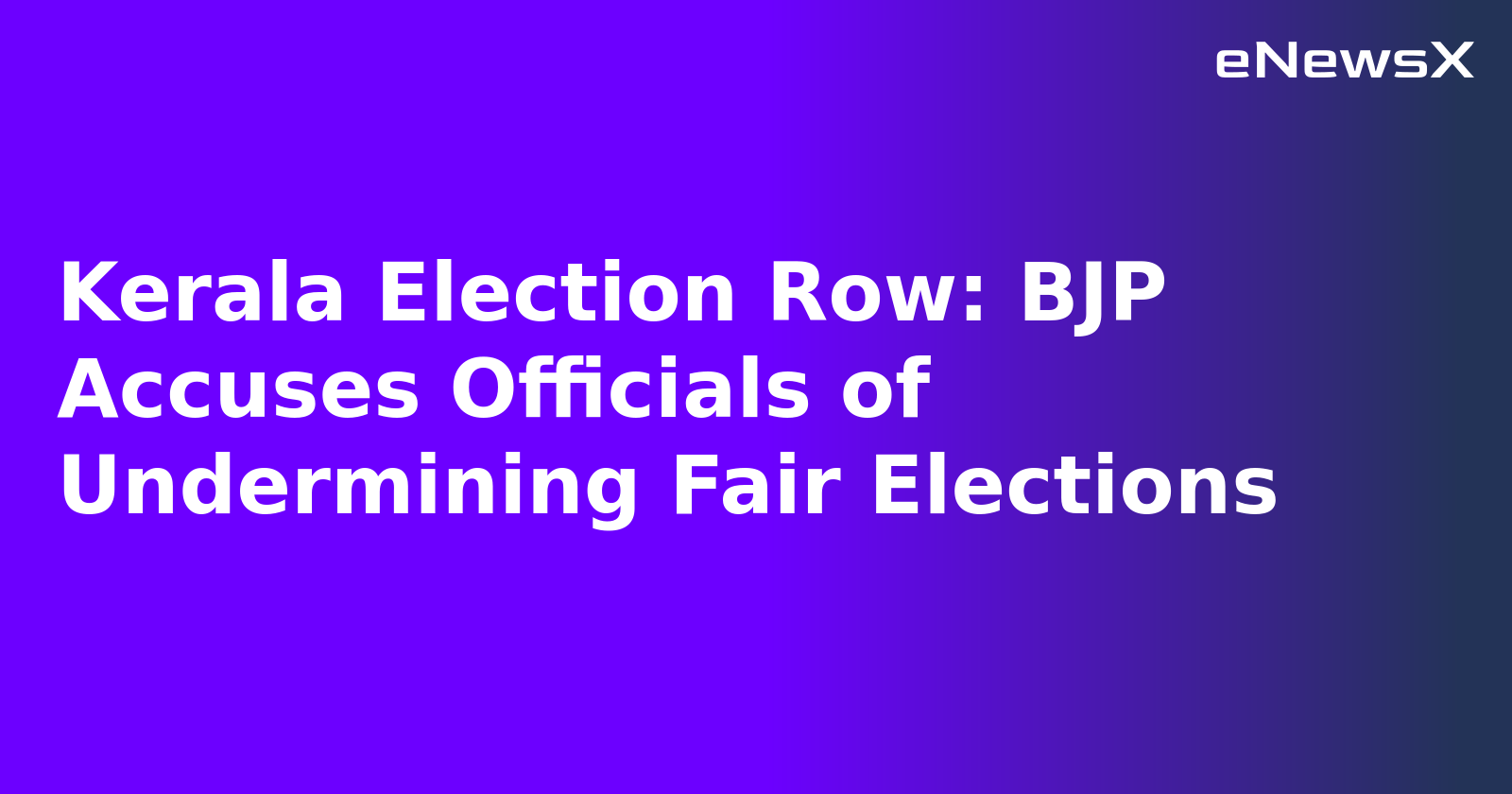 Kerala Election Row: BJP Accuses Officials of Undermining Fair Elections