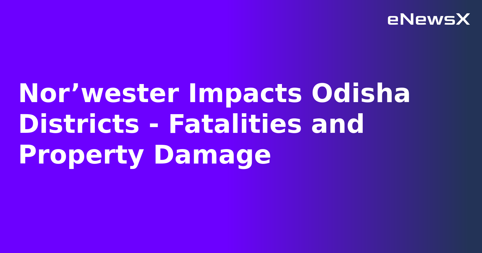 Nor’wester Impacts Odisha Districts - Fatalities and Property Damage.webp