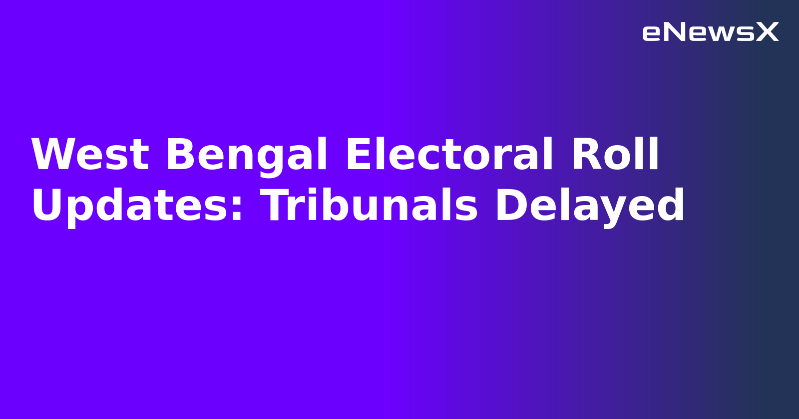 West Bengal Electoral Roll Updates: Tribunals Delayed.webp