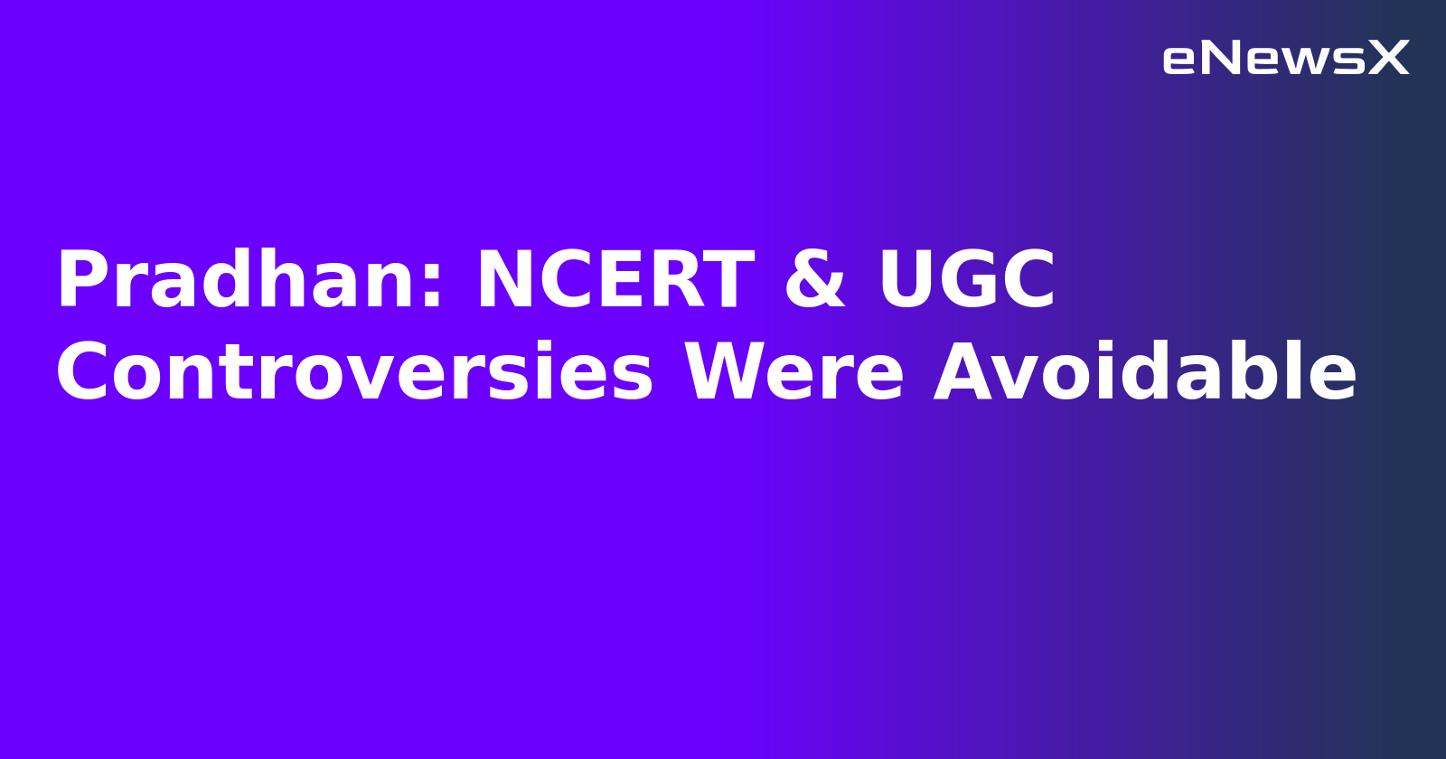 Pradhan: NCERT & UGC Controversies Were Avoidable.webp