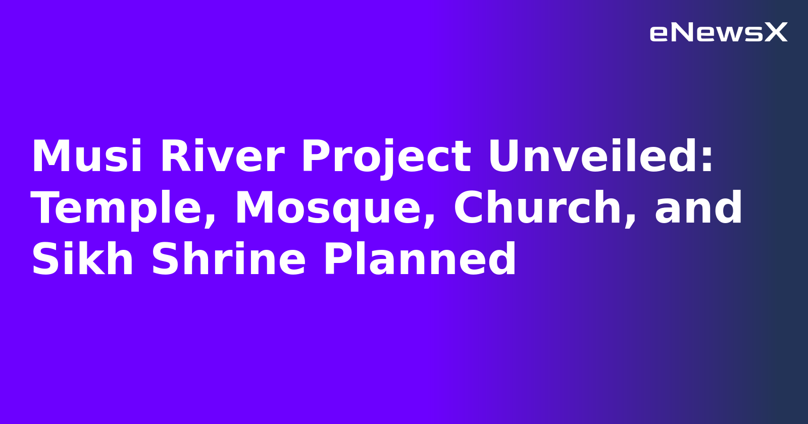 Musi River Project Unveiled: Temple, Mosque, Church, and Sikh Shrine Planned.webp