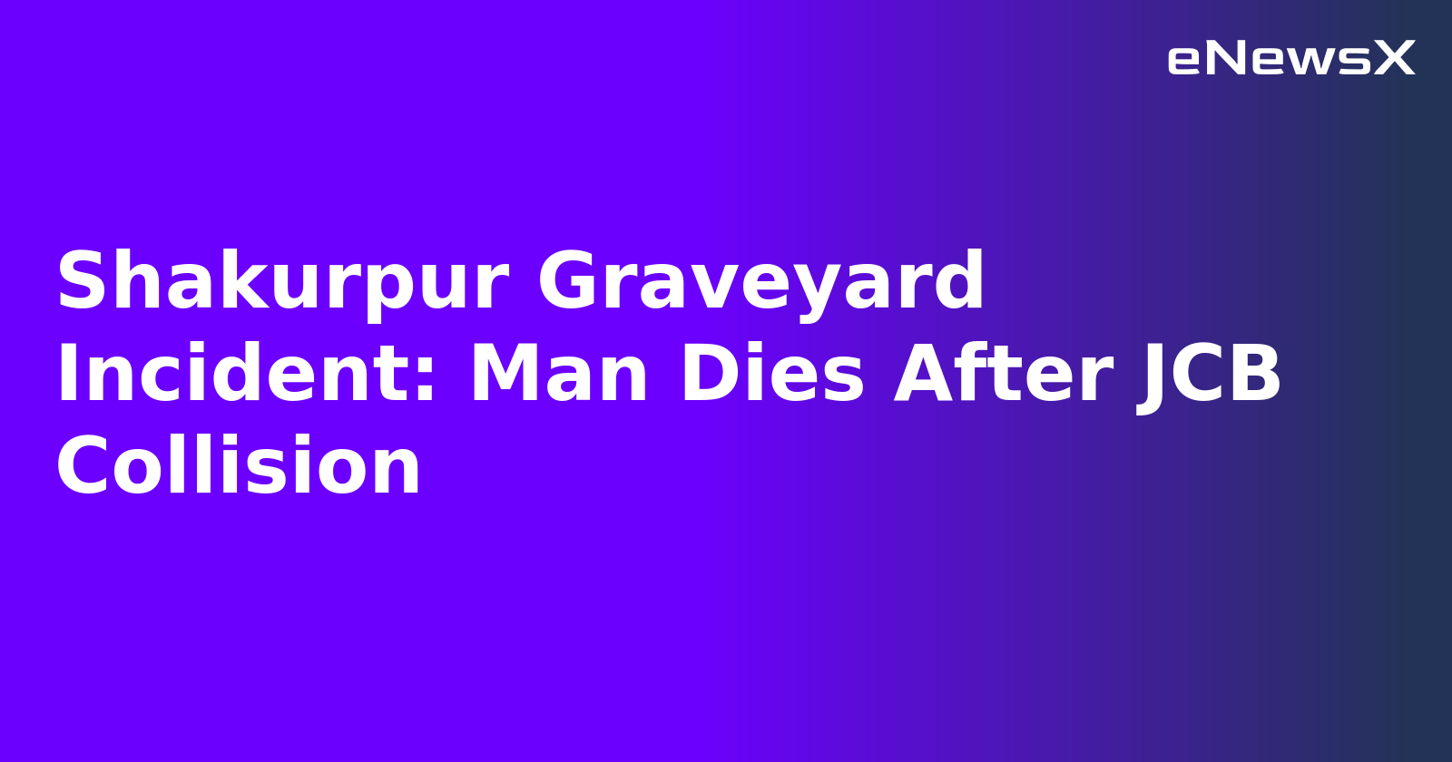 Shakurpur Graveyard Incident: Man Dies After JCB Collision