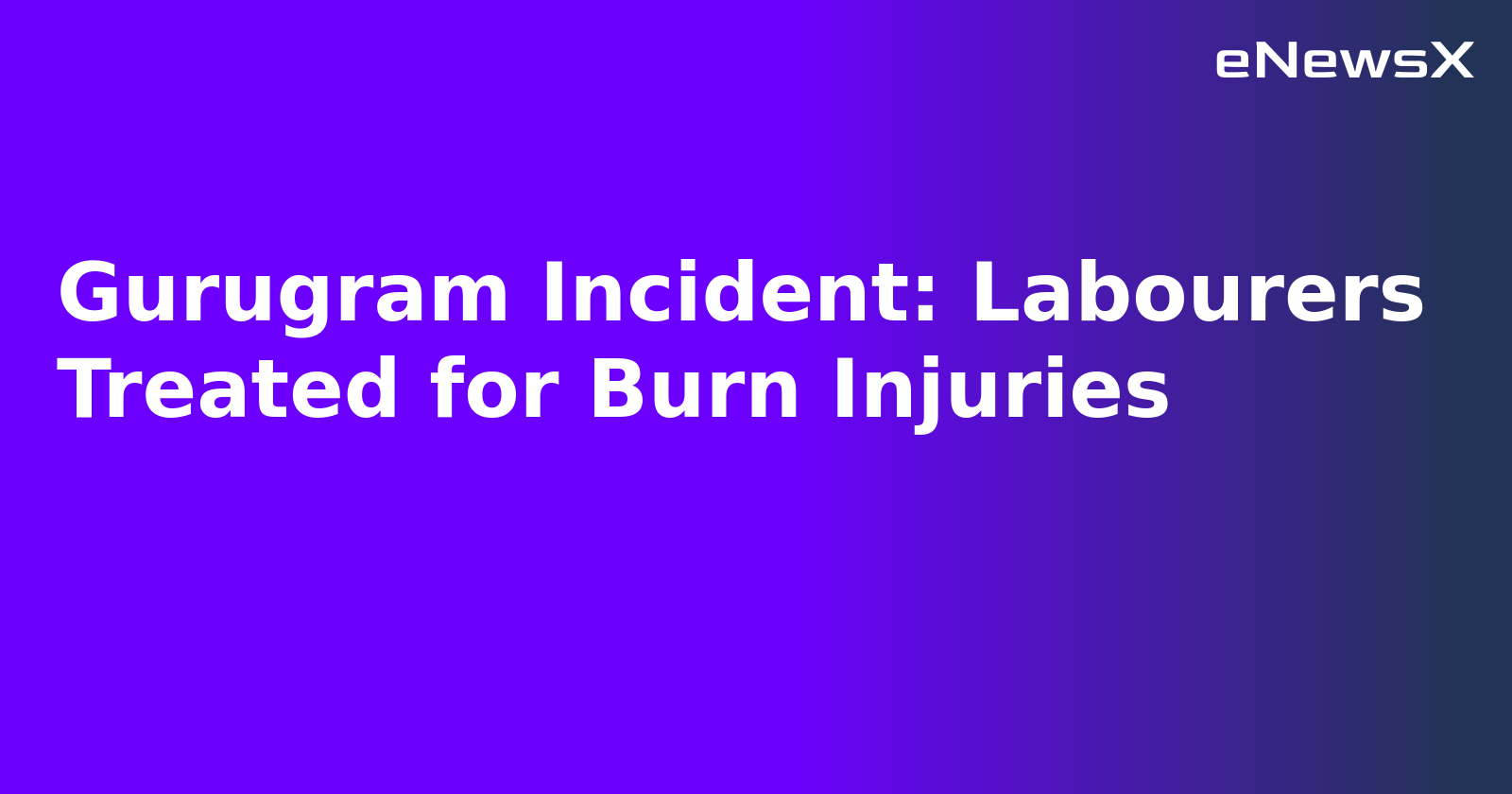 Gurugram Incident: Labourers Treated for Burn Injuries.webp Gurugram Incident: Labourers Treated for Burn Injuries.webp