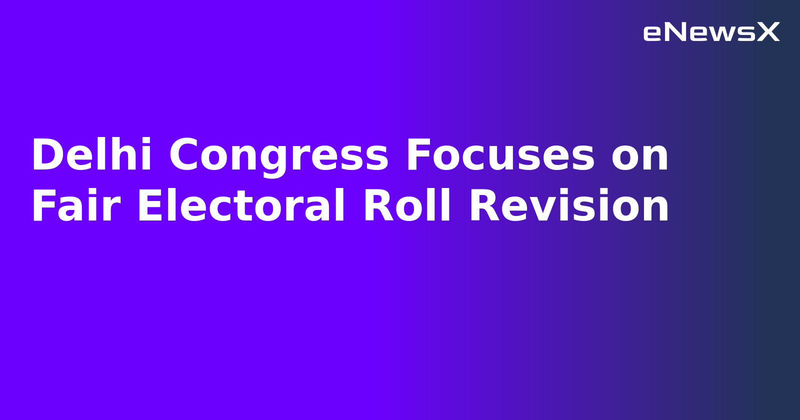 Delhi Congress Focuses on Fair Electoral Roll Revision.webp