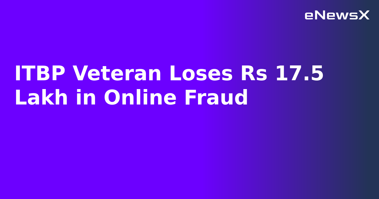 ITBP Veteran Loses Rs 17.5 Lakh in Online Fraud.webp