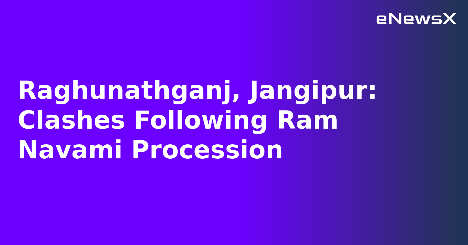 Raghunathganj, Jangipur: Clashes Following Ram Navami Procession