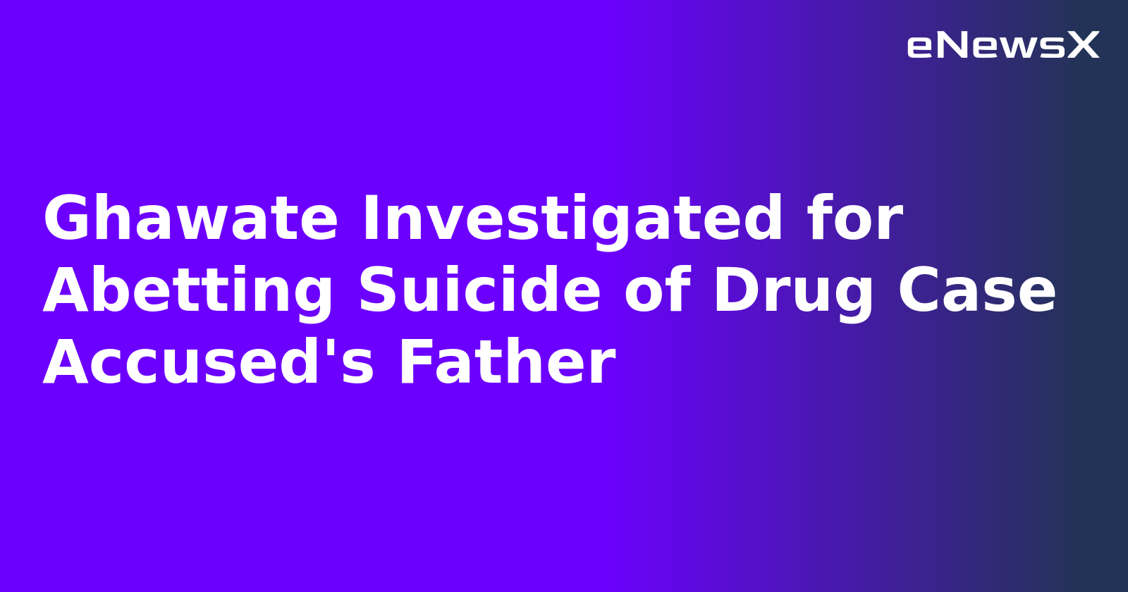 Ghawate Investigated for Abetting Suicide of Drug Case Accused's Father.webp