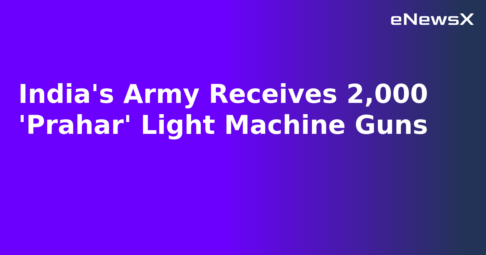 India's Army Receives 2,000 'Prahar' Light Machine Guns