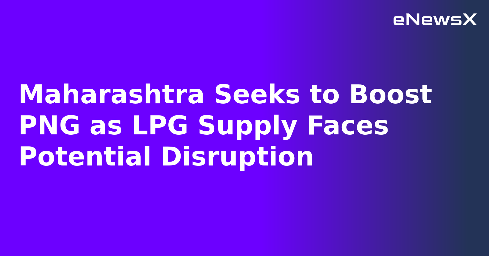 Maharashtra Seeks to Boost PNG as LPG Supply Faces Potential Disruption