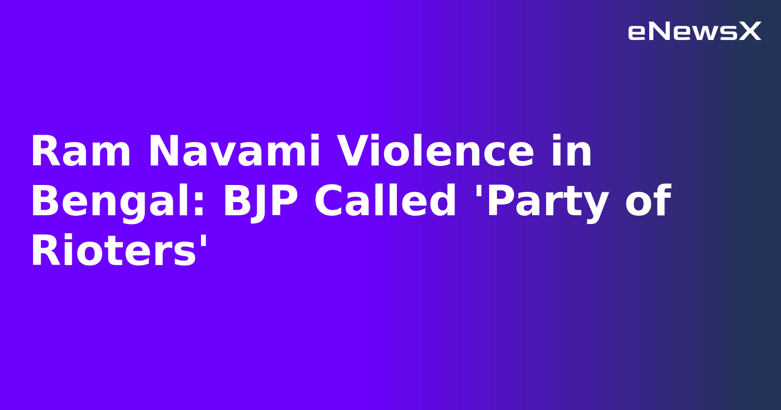 Ram Navami Violence in Bengal: BJP Called 'Party of Rioters'