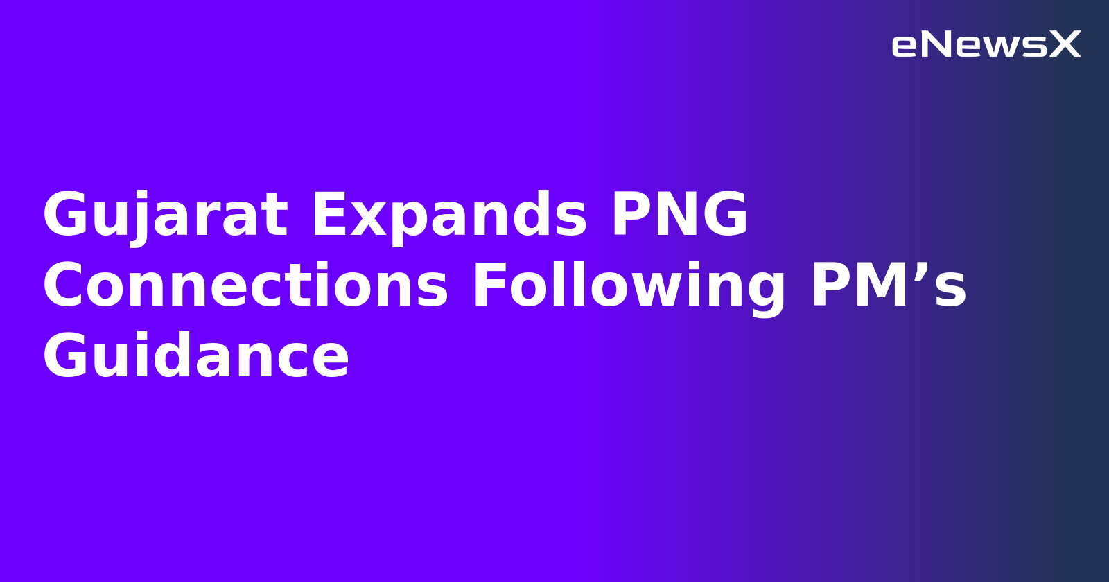 Gujarat Expands PNG Connections Following PM’s Guidance.webp Gujarat Expands PNG Connections Following PM’s Guidance.webp
