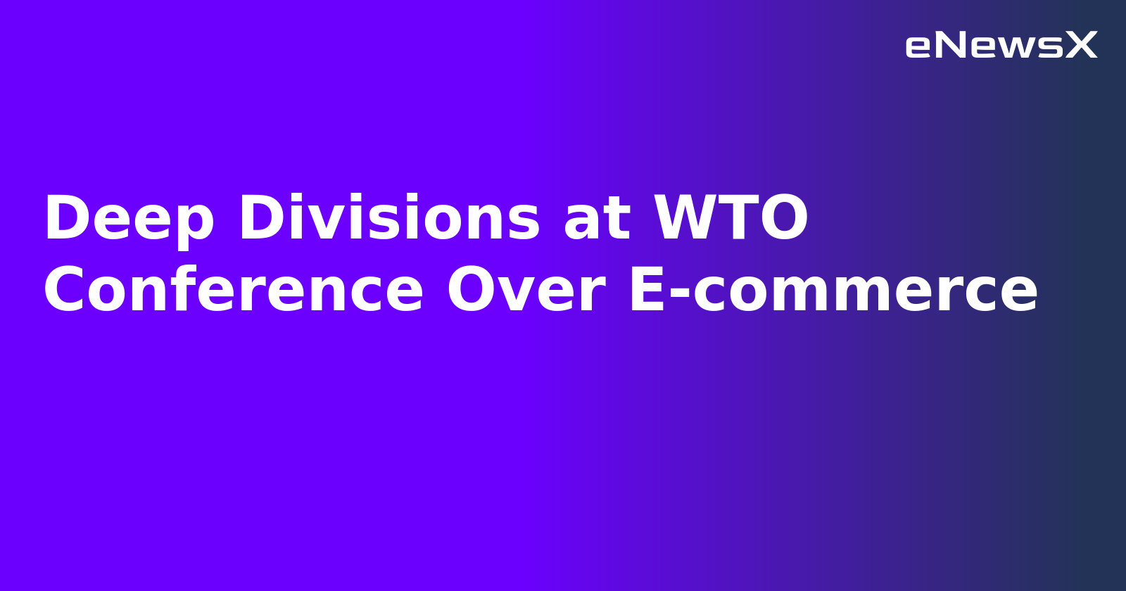 Deep Divisions at WTO Conference Over E-commerce.webp Deep Divisions at WTO Conference Over E-commerce.webp
