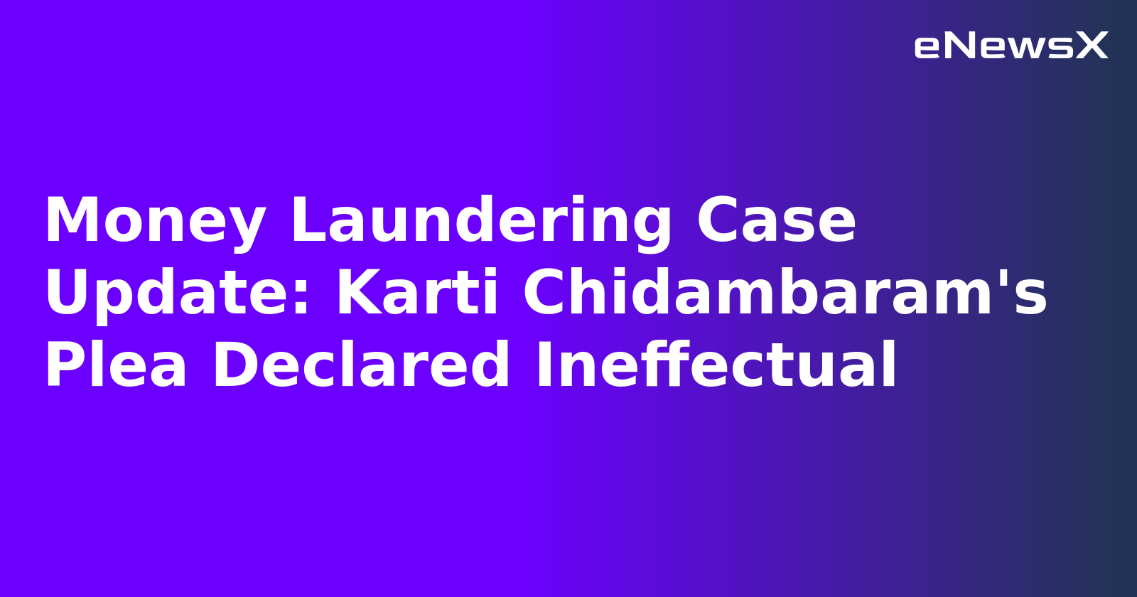 Money Laundering Case Update: Karti Chidambaram's Plea Declared Ineffectual.webp