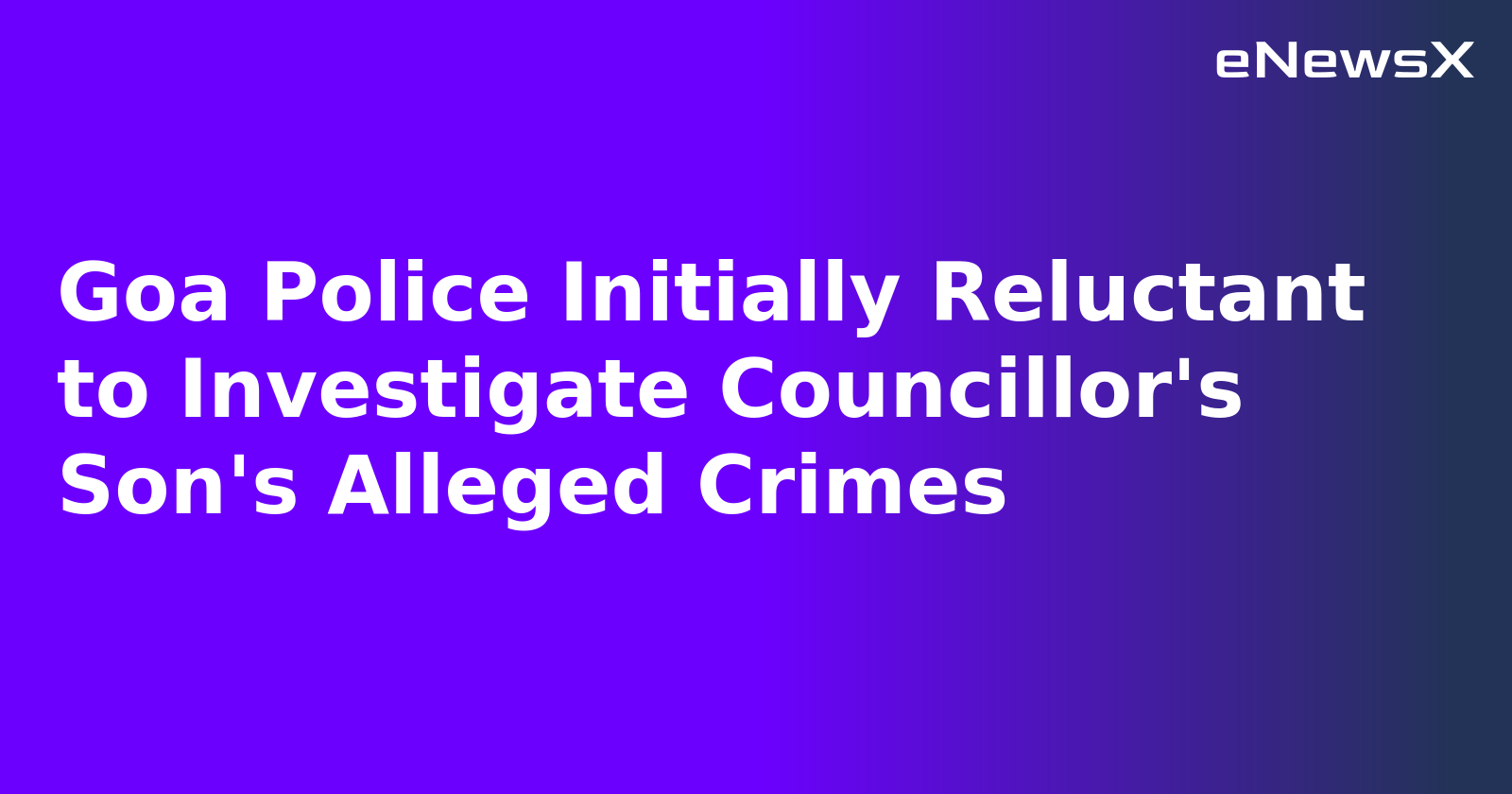 Goa Police Initially Reluctant to Investigate Councillor's Son's Alleged Crimes.webp
