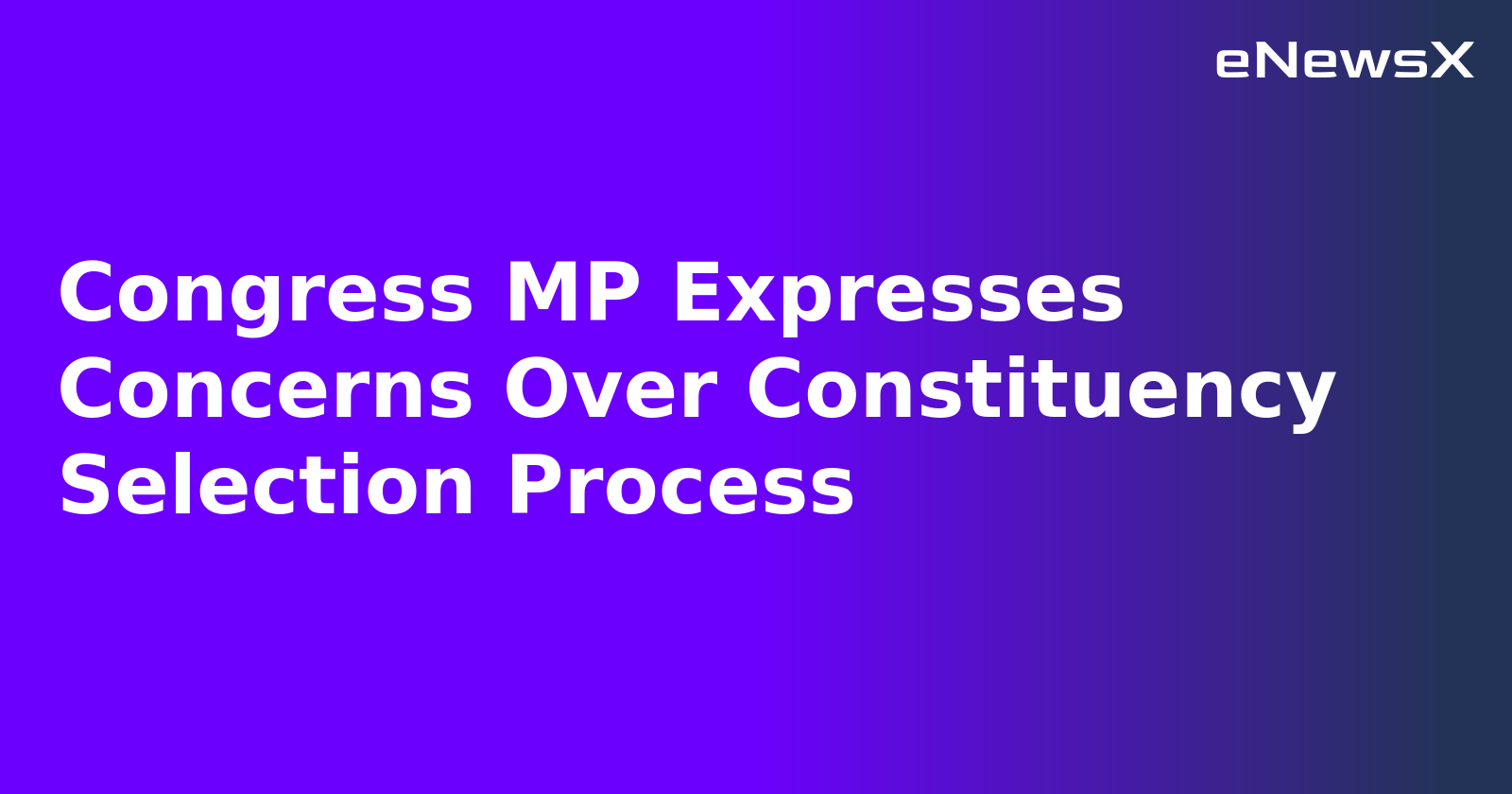 Congress MP Expresses Concerns Over Constituency Selection Process.webp
