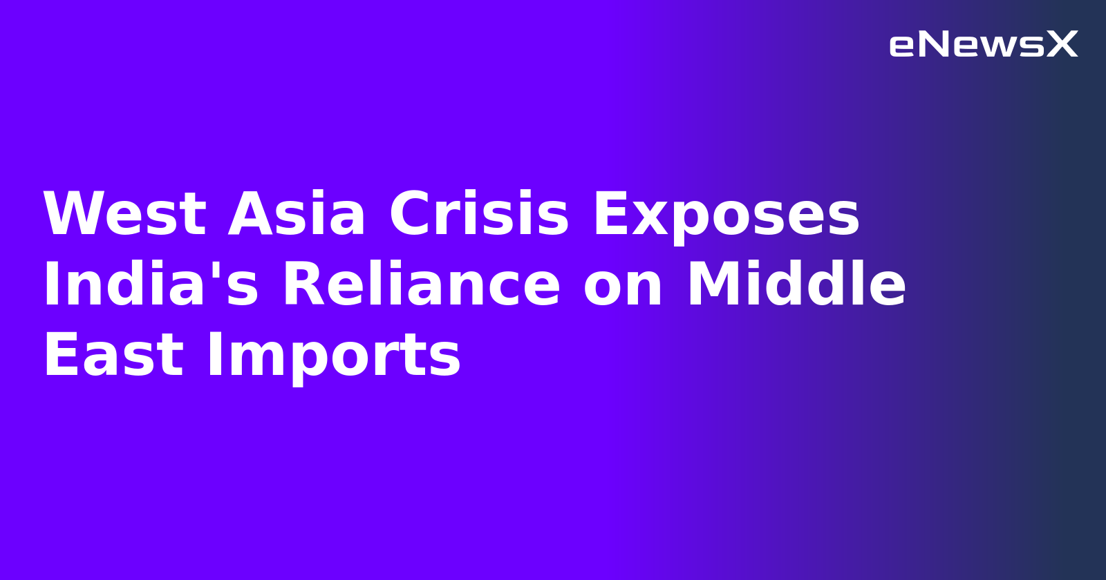 West Asia Crisis Exposes India's Reliance on Middle East Imports.webp