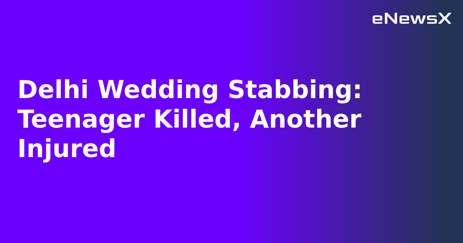 Delhi Wedding Stabbing: Teenager Killed, Another Injured
