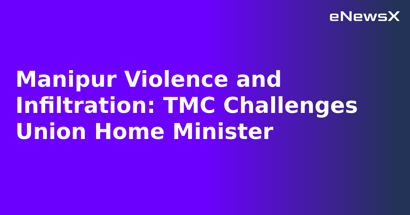 Manipur Violence and Infiltration: TMC Challenges Union Home Minister.webp