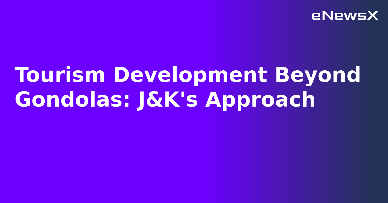 Tourism Development Beyond Gondolas: J&K's Approach.webp Tourism Development Beyond Gondolas: J&K's Approach.webp